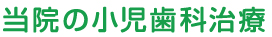 当院の小児歯科治療